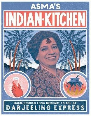 Asma's Indian Kitchen: Home-Cooked Food Brought to You by Darjeeling Express - Asma Khan - cover