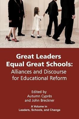 Great Leaders Equal Great Schools: Alliances and Discourse for Educational Reform - cover
