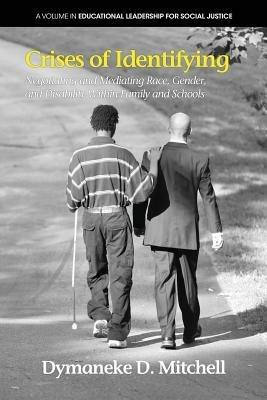 Crises of Identifying: Negotiating and Mediating Race, Gender and Disability within Family and Schools - Dymaneke D. Mitchell - cover