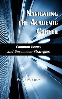 Navigating the Academic Career: Common Issues and Uncommon Strategies - Victor N. Shaw - cover