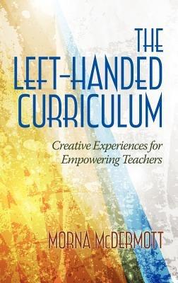 The Left-Handed Curriculum: Creative Experiences for Empowering Teachers - cover