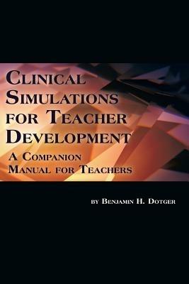 Clinical Simulations for Teacher Development: A Companion Manual for Teachers - Benjamin H. Dotger - cover