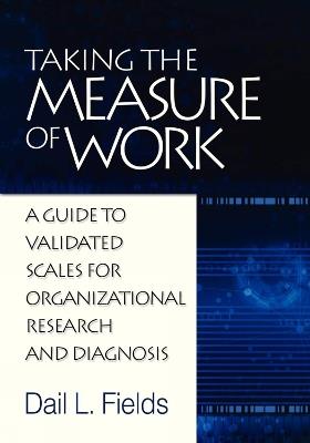 Taking the Measure of Work: A Guide to Validated Measures for Organizational Research and Diagnosis - Dail L. Fields - cover