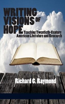 Writing Visions of Hope: Teaching Twentieth-Century American Literature and Research - Richard C. Raymond - cover