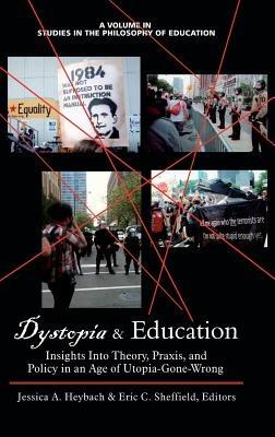 Dystopia & Education: Insights Into Theory, Praxis and Policy in an Age of Utopia-Gone-Wrong - cover