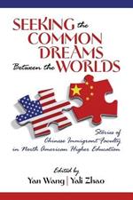 Seeking the Common Dreams between the Worlds: Stories of Chinese Immigrant Faculty in North American Higher Education