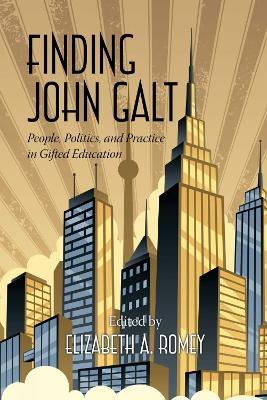 Finding John Galt: People, Politics, and Practice in Gifted Education - cover