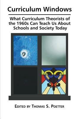 Curriculum Windows: What Curriculum Theorists of the 1960s Can Teach Us about Schools and Society Today - cover