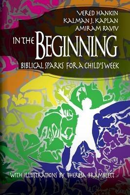 In the Beginning: Biblical Sparks for a Child's Week - Vered Hankin,Kalman J. Kaplan,Amiram Raviv - cover