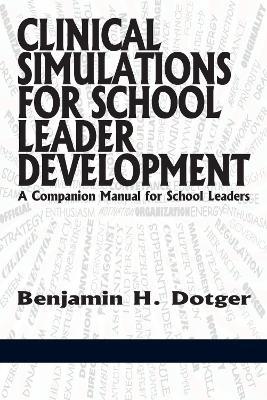 Clinical Simulations for School Leader Development: A Companion Manual for School Leaders - Benjamin H. Dotger - cover