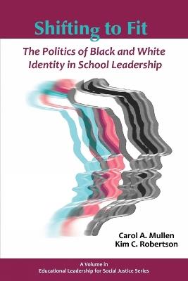 Shifting to Fit: The Politics of Black and White Identity in School Leadership - cover