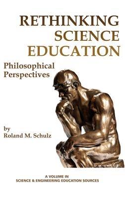 Rethinking Science Education: Philosophical Perspectives - Roland M. Schulz - cover