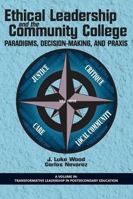 Ethical Leadership and the Community College: Paradigms, Decision-Making, and Praxis - J. Luke Wood,Carlos Nevarez - cover