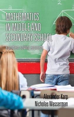Mathematics in Middle and Secondary School: A Problem Solving Approach - Alexander Karp,Nicholas Wasserman - cover