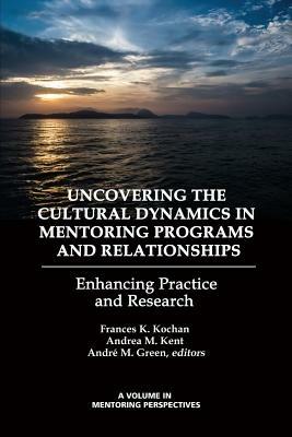 Uncovering the Cultural Dynamics in Mentoring Programs and Relationships: Enhancing Practice and Research - cover