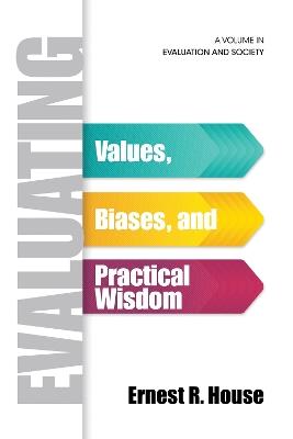Evaluating: Values, Biases, and Practical Wisdom - Ernest R. House - cover