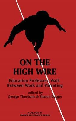 On the High Wire: Education Professors Walk Between Work and Parenting - George Theoharis,Sharon Dotger - cover