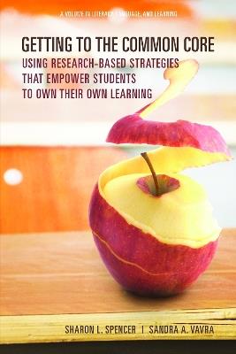 Getting to the Common Core: Using Research-Based Strategies that Empower Students to Own Their Own Achievement - Sharon L. Spencer,Sandra A. Vavra - cover