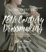 The American Duchess Guide to 18th Century Dressmaking: How to Hand Sew Georgian Gowns and Wear Them With Style