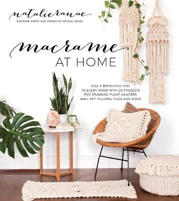 Macrame at Home: Add Boho-Chic Charm to Every Room with 20 Projects for Stunning Plant Hangers, Wall Art, Pillows and More - Natalie Ranae - cover
