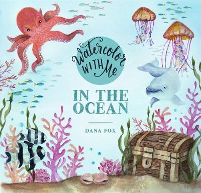Watercolor with Me: In the Ocean - Dana Fox - cover
