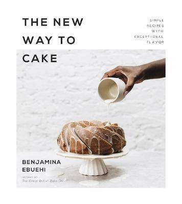 The New Way to Cake: Simple Recipes with Exceptional Flavor - Benjamina Ebuehi - cover