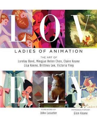 Lovely: Ladies of Animation: The Art of Lorelay Bove, Brittney Lee, Claire Keane, Lisa Keene, Victoria Ying and Helen Chen - Lorelay Bove,Mingjue Helen Chen,Claire Keane - cover