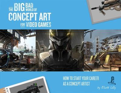 The Big Bad World of Concept Art for Video Games: How to Start Your Career as a Concept Artist - Eliott Lilly - cover