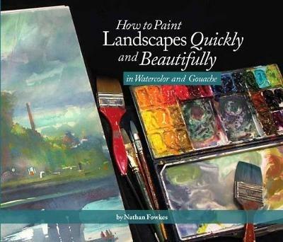 How to Paint Landscapes Quickly and Beautifully in Watercolor and Gouache - Nathan Fowkes - cover