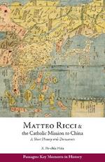 Matteo Ricci and the Catholic Mission to China, 1583 1610: A Short History with Documents