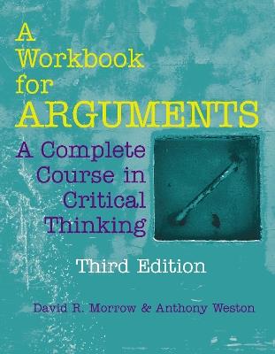 A Workbook for Arguments: A Complete Course in Critical Thinking - David R. Morrow,Anthony Weston - cover