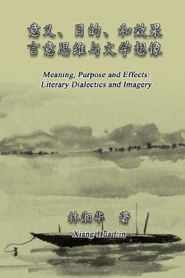 Meaning, Purpose and Effects: Literary Dialectics and Imagery (Simplified Chinese Edition): ????????-????????? - Xiang-Hua Lin,??? - cover