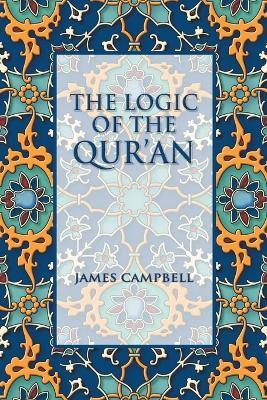 The Logic of the Qur'an - James Campbell - cover