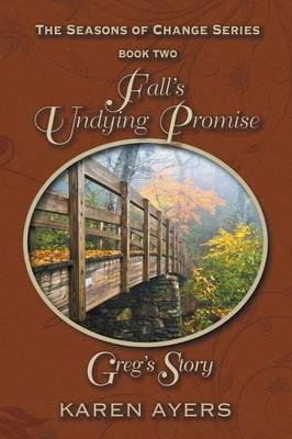Fall's Undying Promise . . . Greg's Story: The Seasons of Change Series-Book Two - Karen Ayers - cover