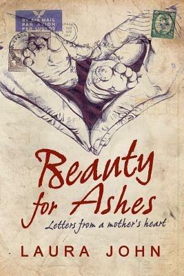 Beauty for Ashes: Letters from a Mother's Heart - Laura John - cover