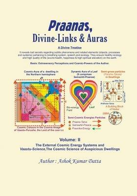 Praanas, Divine-Links, & Auras Volume II: The External Cosmic Energy Systems and Vaastu-Science, the Cosmic Science of Auspicious Dwellings - Ashok Datta - cover