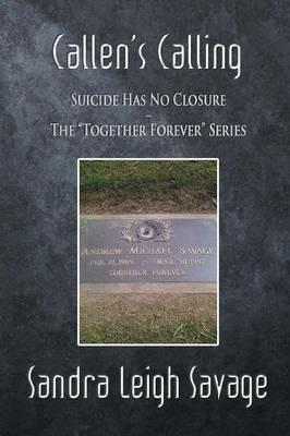 Callen's Calling: Suicide Has No Closure - The Together Forever Series - Sandra Leigh Savage - cover