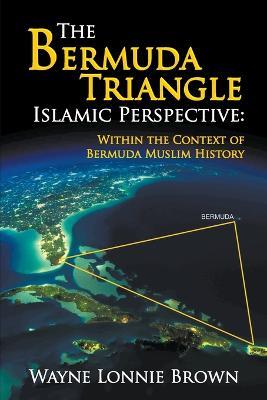 The Bermuda Triangle Islamic Perspective: Within the Context of Bermuda Muslim History - Wayne Lonnie Brown - cover