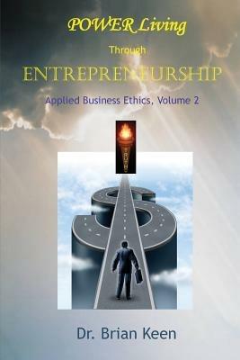 Applied Business Ethics, Volume 2: POWER Living Through Entrepreneurship - Brian Keen - cover