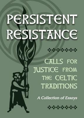 Persistent Resistance: Calls for Justice from the Celtic Traditions: A Collection of Essays - cover