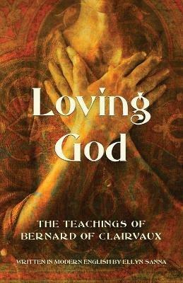 Loving God: The Teachings of Bernard of Clairvaux - Ellyn Sanna - cover