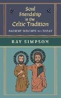 Soul Friendship in the Celtic Tradition: Ancient Insights for Today - Ray Simpson - cover