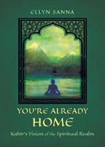 You're Already Home: Kabir's Vision of the Spiritual Realm