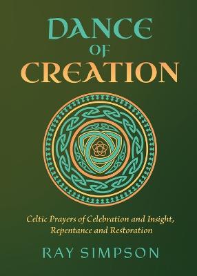 Dance of Creation: Celtic Prayers of Celebration and Insight, Repentance and Restoration - Ray Simpson - cover