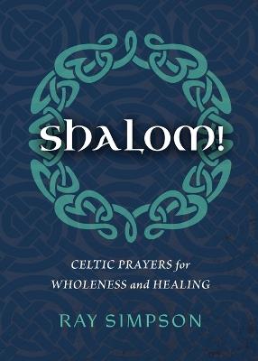 Shalom!: Celtic Prayers for Wholeness and Healing - Ray Simpson - cover