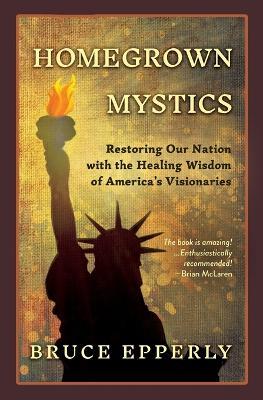 Homegrown Mystics: Restoring Our Nation with the Healing Wisdom of America's Visionaries - Bruce Epperly - cover