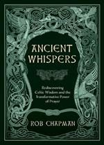 Ancient Whispers: Rediscovering Celtic Wisdom and the Transformative Power of Prayer