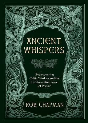 Ancient Whispers: Rediscovering Celtic Wisdom and the Transformative Power of Prayer - Rob Chapman - cover