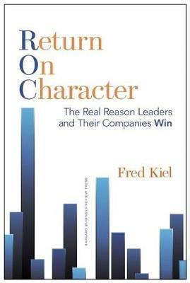 Return on Character: The Real Reason Leaders and Their Companies Win - Fred Kiel - cover