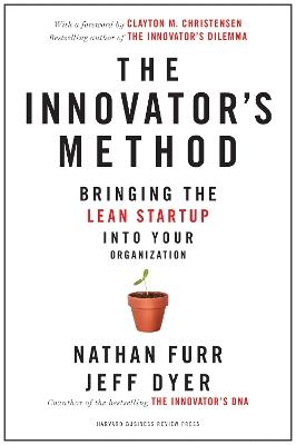 The Innovator's Method: Bringing the Lean Start-up into Your Organization - Nathan Furr,Jeff Dyer - cover